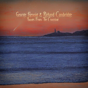 New Album ’Songs from the Crossings’ by George Hennig & Richard Cambridge